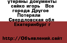 утеряны документы сайко игорь - Все города Другое » Потеряли   . Свердловская обл.,Екатеринбург г.